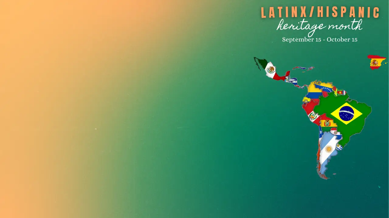A tan-to-greeng radient followed by an outline of Central America, South America and Spain, each nation represented with their unique flag. Latinx/Hispanic Heritage Month, Sept. 15-Oct. 15